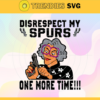 Disrespect My Spurs One More Time Svg Spurs Svg Spurs Fans Svg Spurs Logo Svg Spurs Team Svg Basketball Svg Design 2985