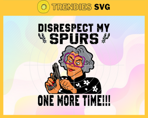 Disrespect My Spurs One More Time Svg Spurs Svg Spurs Fans Svg Spurs Logo Svg Spurs Team Svg Basketball Svg Design 2985