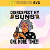 Disrespect My Suns One More Time Svg Suns Svg Suns Fans Svg Suns Logo Svg Suns Team Svg Basketball Svg Design 2986