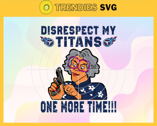 Disrespect My Tennessee Titans One More Time Svg Titans Svg Titans Logo Svg Sport Svg Football Svg Football Teams Svg Design 2988