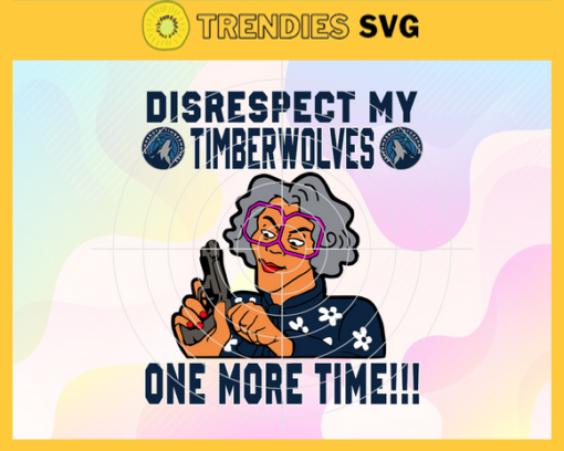Disrespect My Timberwolves One More Time Svg Timberwolves Svg Timberwolves Fans Svg Timberwolves Logo Svg Timberwolves Team Svg Basketball Svg Design 2990