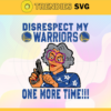 Disrespect My Warriors One More Time Svg Warriors Svg Warriors Fans Svg Warriors Logo Svg Warriors Team Svg Basketball Svg Design 2992