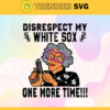 Disrespect My White Sox One More Time SVG Chicago White Sox png Chicago White Sox Svg Chicago White Sox team Svg Chicago White Sox logo Chicago White Sox Fans Design 2995