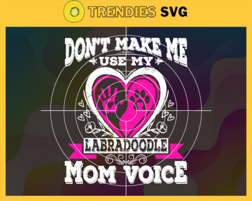 Do Not Make Me Use My Labradoodle Mom Voice Svg Mothers Day Svg Labradoodle Svg Labradoodle Mom Svg Mom Voice Svg Happy Mother Day Design 3000
