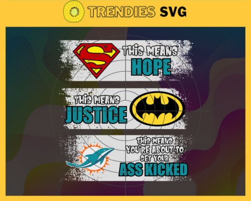 Dolphins Superman Means hope Batman Means Justice This Means Youre About To Get Your Ass Kicked Svg Miami Dolphins Svg Dolphins svg Dolphins DC svg Dolphins Fan Svg Dolphins Logo Svg Design 3015
