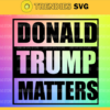 Donald Trump Matters SVG Trump 2020 SVG Donald Trump SVG Cricut Cut File Clipart Donald trump matters svg Donald trump svg Design 3022