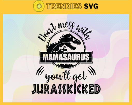 Dont Mess With Mamasaurus Youll Get Jurasskicked svg Mamasaurus svg Mama Dinosaur svg Dont Mess with Mamasaurus Mothers Day Gift Mothers Day svg Design 3020