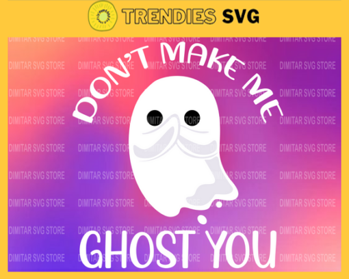 Dont make me ghost you Svg Cute Ghost svg Funny Halloween svg Halloween 2020 svg 2020 svg Cutting files for Cricut Silhouette Design 3019