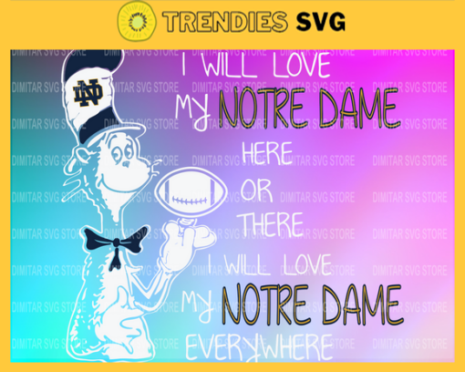 Dr Seuss Notre Dame Fighting Irish I will love my Notre Dame Fighting Irish here or there everywhere Svg Png Eps Dxf Pdf Design 3074 Design 3074