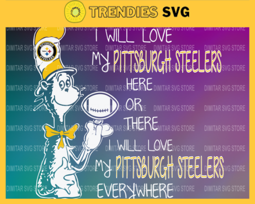 Dr Seuss Pittsburgh Steelers I will love my Pittsburgh Steelers here or there everywhere Svg Png Eps Dxf Pdf Design 3080 Design 3080