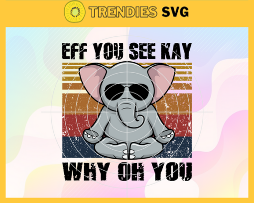 Eff You See Kay Why Oh You Svg Funny Vintage Elephant T Shirt Svg Elephant Yoga Shirt Svg Elephant Lover Shirt Svg Retro Yoga Elephant T Shirt Svg Elephant Vintage Halloween Svg Design 3123