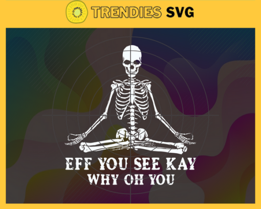 Eff You See Kay Why Oh You Svg Funny Vintage Skeleton T Shirt Svg Skeleton Yoga Shirt Svg Skeleton Lover Shirt Svg Retro Yoga Skeleton T Shirt Svg Skeleton Vintage Halloween Svg Design 3124