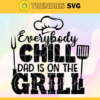 Everybody Chill Dad Is On The Grill Svg Fathers Day Svg Bbq Dad Svg Grilling Dad Svg Barbecue Svg Bbq Svg Design 3133