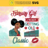 February Girl SVG Im Not Old I Am Just Becoming Classic February svg birthday svg February birthday SVG Files For Silhouette Files For Cricut Design 3160