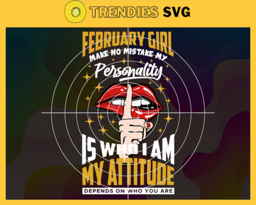 February girl make no mistake my personality is who is am my attitude depends on who you are Svg Born in February Svg Birthday gift Svg February girl Svg Birthday girl Svg Design 3157