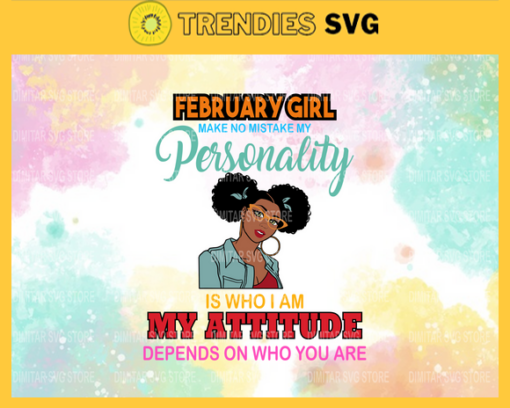 February girl make no mistake my personality is who is am my attitude depends on who you are Svg Eps Png Pdf Dxf Born in February Svg Design 3158