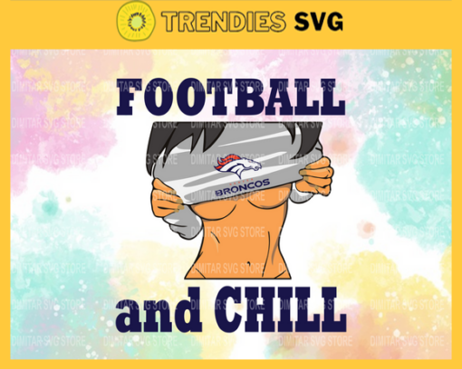 Football And Chill Svg Denver Broncos Svg Denver Svg Broncos svg Girl Svg Queen Svg Design 3246