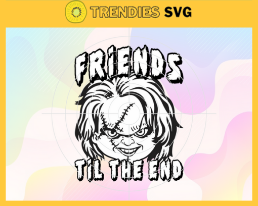 Friends Til The End Svg Chucky Svg Horror Movies Svg Horror Character Svg Halloween Svg Silhouette Design 3285
