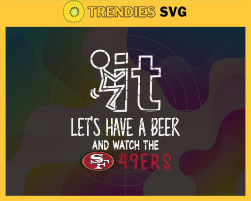 Fuck It Lets Have A Beer And Watch The 49ers Svg San Francisco 49ers Svg 49ers svg 49ers Dady svg 49ers Fan Svg 49ers Girl Svg Design 3290