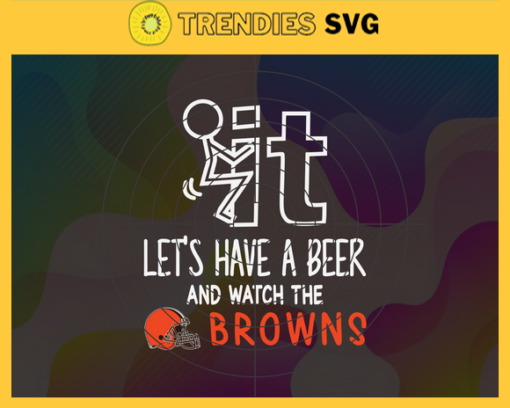 Fuck It Lets Have A Beer And Watch The Browns Svg Cleveland Browns Svg Browns svg Browns Dady svg Browns Fan Svg Browns Girl Svg Design 3295
