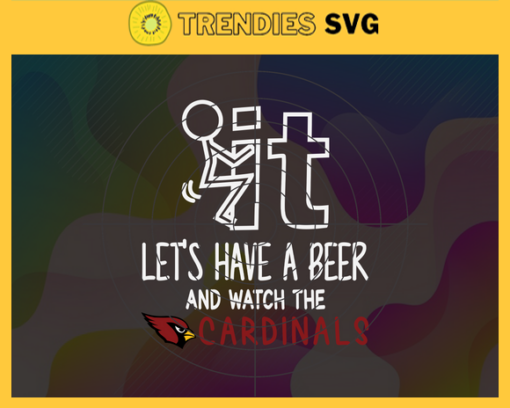 Fuck It Lets Have A Beer And Watch The Cardinals Svg Arizona Cardinals Svg Cardinals svg Cardinals Fan Svg Cardinals Girl Svg Cardinals Team Design 3297