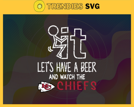 Fuck It Lets Have A Beer And Watch The Chiefs Svg Kansas City Chiefs Svg Chiefs svg Chiefs Dady svg Chiefs Fan Svg Chiefs Girl Svg Design 3299