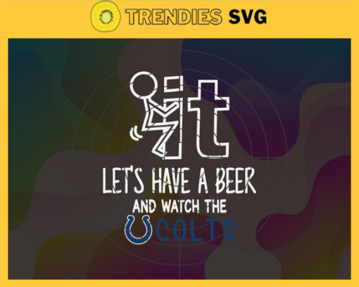 Fuck It Lets Have A Beer And Watch The Colts Svg Indianapolis Colts Svg Colts svg Colts Dady svg Colts Fan Svg Colts Girl Svg Design 3300