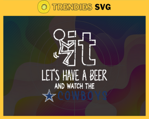 Fuck It Lets Have A Beer And Watch The Cowboys Svg Dallas Cowboys Svg Cowboys svg Cowboys Dady svg Cowboys Fan Svg Cowboys Girl Svg Design 3301