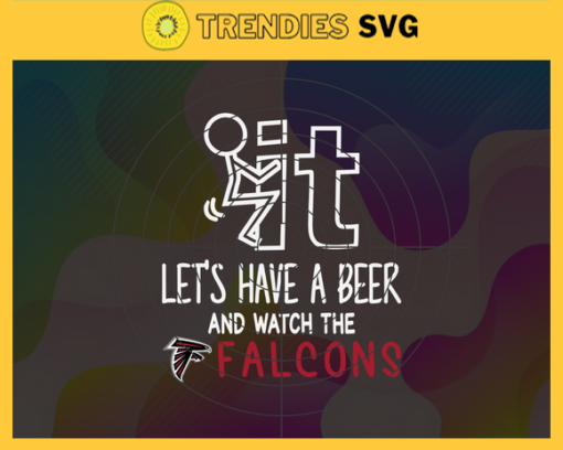 Fuck It Lets Have A Beer And Watch The Falcons Svg Atlanta Falcons Svg Falcons svg Falcons Dady svg Falcons Fan Svg Falcons Girl Svg Design 3304