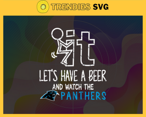 Fuck It Lets Have A Beer And Watch The Panthers Svg Carolina Panthers Svg Panthers svg Panthers Dady svg Panthers Fan Svg Panthers Girl Svg Design 3310