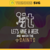Fuck It Lets Have A Beer And Watch The Saints Svg New Orleans Saints Svg Saints svg Saints Dady svg Saints Fan Svg Saints Girl Svg Design 3316