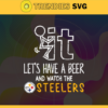 Fuck It Lets Have A Beer And Watch The Steelers Svg Pittsburgh Steelers Svg Steelers svg Steelers Dady svg Steelers Fan Svg Steelers Girl Svg Design 3318