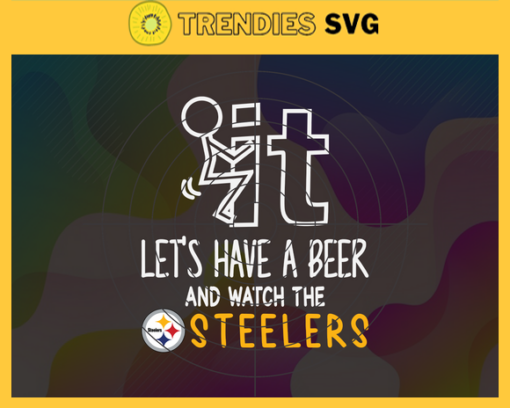 Fuck It Lets Have A Beer And Watch The Steelers Svg Pittsburgh Steelers Svg Steelers svg Steelers Dady svg Steelers Fan Svg Steelers Girl Svg Design 3318