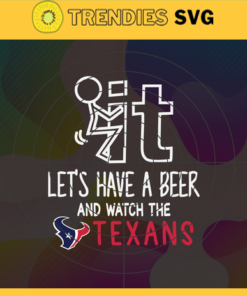 Fuck It Lets Have A Beer And Watch The Texans Svg Houston Texans Svg Texans svg Texans Dady svg Texans Fan Svg Texans Girl Svg Design 3319