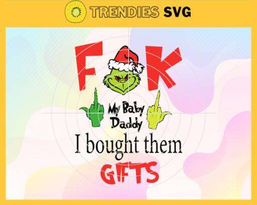 Fuck My Baby Daddy I Bought Them Gifts Svg Christmas Svg Grinch Santa Svg Grinch Svg Grinch Stole Christmas Svg Santa Claus Svg Design 3322