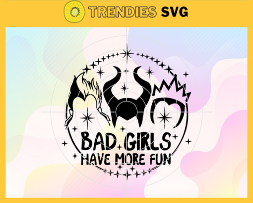 Funny Halloween Bad Girls Have More Fun Svg Disney Villains Svg Villains Svg Ursula Svg Evil Queen Svg Design 3330