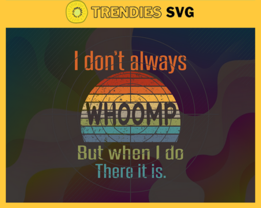 Funny I Dont Always Whoomp But When I Do There It Is Svg 90s Hip Hop Svg Rap Shirt Svg Music Lover Gift Svg Vintage Shirt Svg Music Svg Design 3331