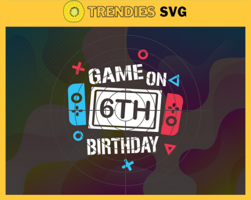 Game On 6th Birthday SVG 6th Birthday SVG Sixth Birthday Svg Game On First Birthday Svg Video Game Svg Game On First Birthday svg Design 3377