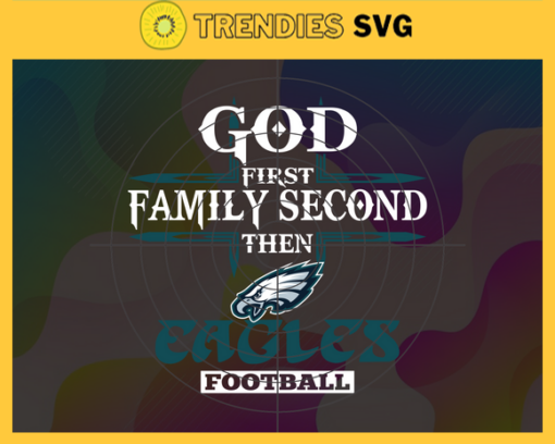 God First Family Second Then Eagles Svg Philadelphia Eagles Svg Eagles svg Eagles Girl svg Eagles Fan Svg Eagles Logo Svg Design 3439