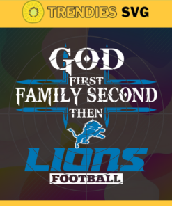 God First Family Second Then Lions Svg Detroit Lions Svg Lions svg Lions Girl svg Lions Fan Svg Lions Logo Svg Design 3444