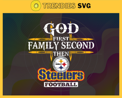 God First Family Second Then Steelers Svg Pittsburgh Steelers Svg Steelers svg Steelers Girl svg Steelers Fan Svg Steelers Logo Svg Design 3454