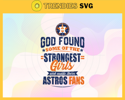 God Found Some Of The Strongest Girls And Make Them Astros Fans SVG Houston Astros png Houston Astros Svg Houston Astros team svg Houston Astros logo svg Houston Astros Fans svg Design 3461