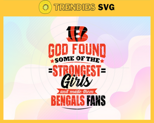 God Found Some Of The Strongest Girls And Make Them Bengals Fans Svg Cincinnati Bengals Svg Bengals svg Bengals Girl svg Bengals Fan Svg Bengals Logo Svg Design 3464