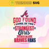 God Found Some Of The Strongest Girls And Make Them Braves Fans SVG Atlanta Braves png Atlanta Braves Svg Atlanta Braves team Svg Atlanta Braves logo Atlanta Braves Fans Design 3468