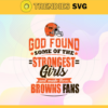 God Found Some Of The Strongest Girls And Make Them Browns Fans Svg Cleveland Browns Svg Browns svg Browns Girl svg Browns Fan Svg Browns Logo Svg Design 3471