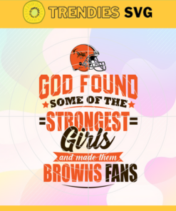 God Found Some Of The Strongest Girls And Make Them Browns Fans Svg Cleveland Browns Svg Browns svg Browns Girl svg Browns Fan Svg Browns Logo Svg Design 3471