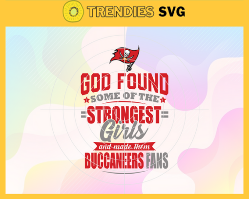 God Found Some Of The Strongest Girls And Make Them Buccaneers Fans Svg Tampa Bay Buccaneers Svg Buccaneers svg Buccaneers Girl svg Buccaneers Fan Svg Buccaneers Logo Svg Design 3472