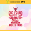 God Found Some Of The Strongest Girls And Make Them Bulls Fans Svg Bulls Svg Bulls Logo Svg Bulls Team Svg Bulls Fans Svg Bulls Girl Svg Design 3474