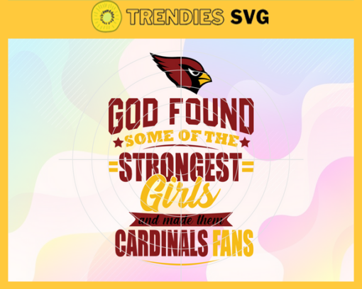 God Found Some Of The Strongest Girls And Make Them Cardinals Fans Svg Arizona Cardinals Svg Cardinals svg Cardinals Girl svg Cardinals Fan Svg Cardinals Logo Svg Design 3475