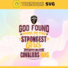 God Found Some Of The Strongest Girls And Make Them Cavaliers Fans Svg Cavaliers Svg Cavaliers Logo Svg Cavaliers Fan Svg Cavaliers Team Svg Cavaliers Girl Svg Design 3477